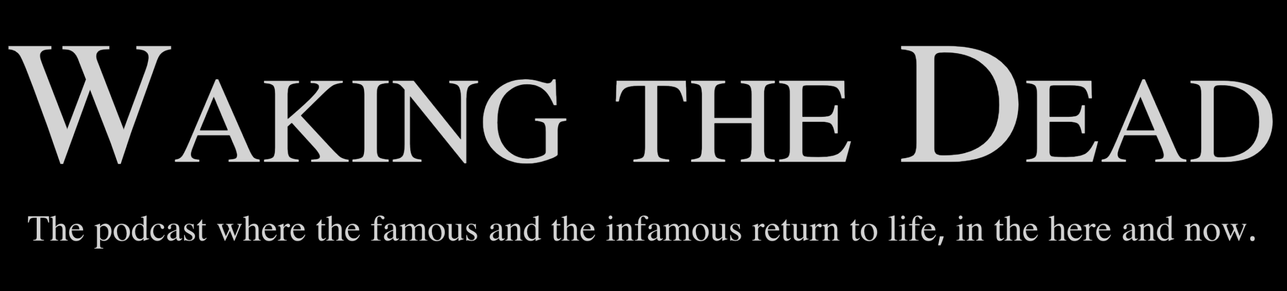 Waking the Dead: The Podcast Where the Famous and Infamous Come to Life, in the Here and Now